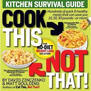 “Cook This Not That” Cookbook by David Zinczenko and Matt Goulding